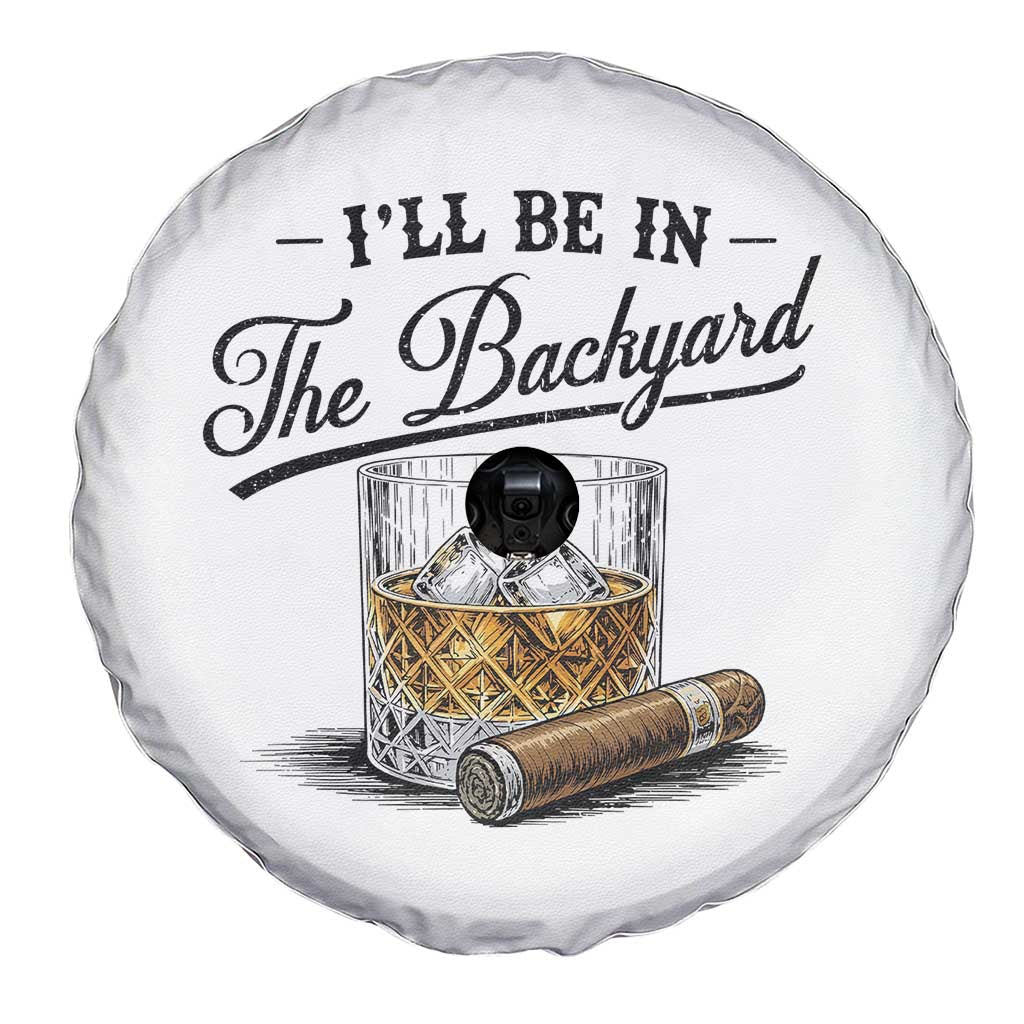 Whiskey Glass and Cigar I Will Be In The Backyard Spare Tire Cover Vintage Bourbon Lover Relaxing Fathers Day Gift for Men