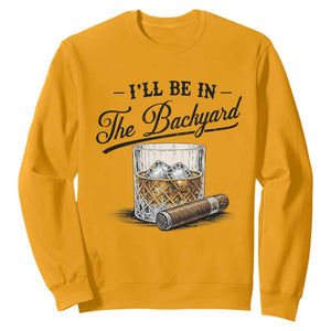 Whiskey Glass and Cigar I Will Be In The Backyard Sweatshirt Vintage Bourbon Lover Relaxing Fathers Day Gift for Men