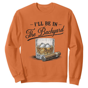 Whiskey Glass and Cigar I Will Be In The Backyard Sweatshirt Vintage Bourbon Lover Relaxing Fathers Day Gift for Men