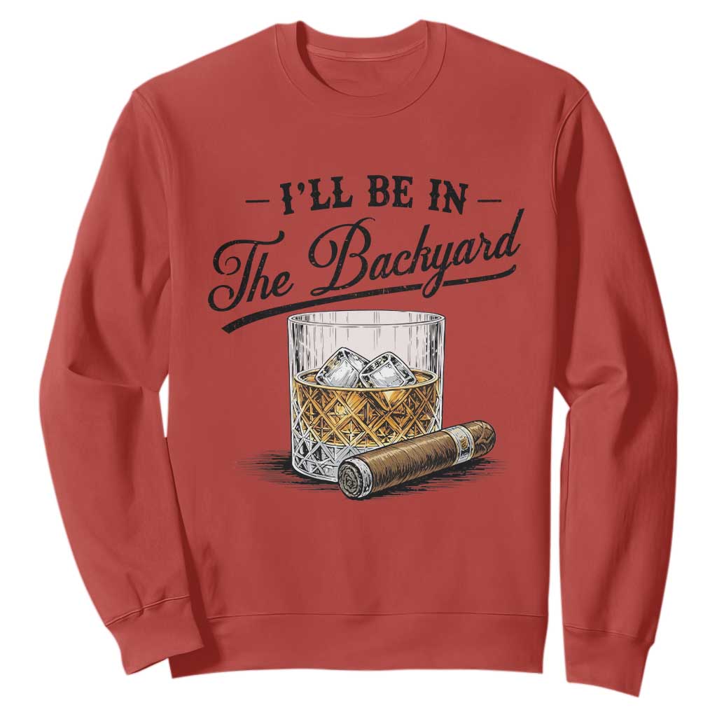 Whiskey Glass and Cigar I Will Be In The Backyard Sweatshirt Vintage Bourbon Lover Relaxing Fathers Day Gift for Men
