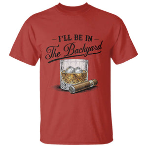 Whiskey Glass and Cigar I Will Be In The Backyard T Shirt Vintage Bourbon Lover Relaxing Fathers Day Gift for Men