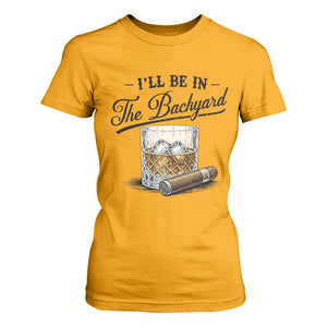 Whiskey Glass and Cigar I Will Be In The Backyard T Shirt For Women Vintage Bourbon Lover Relaxing Fathers Day Gift for Men