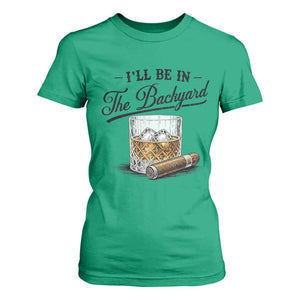 Whiskey Glass and Cigar I Will Be In The Backyard T Shirt For Women Vintage Bourbon Lover Relaxing Fathers Day Gift for Men
