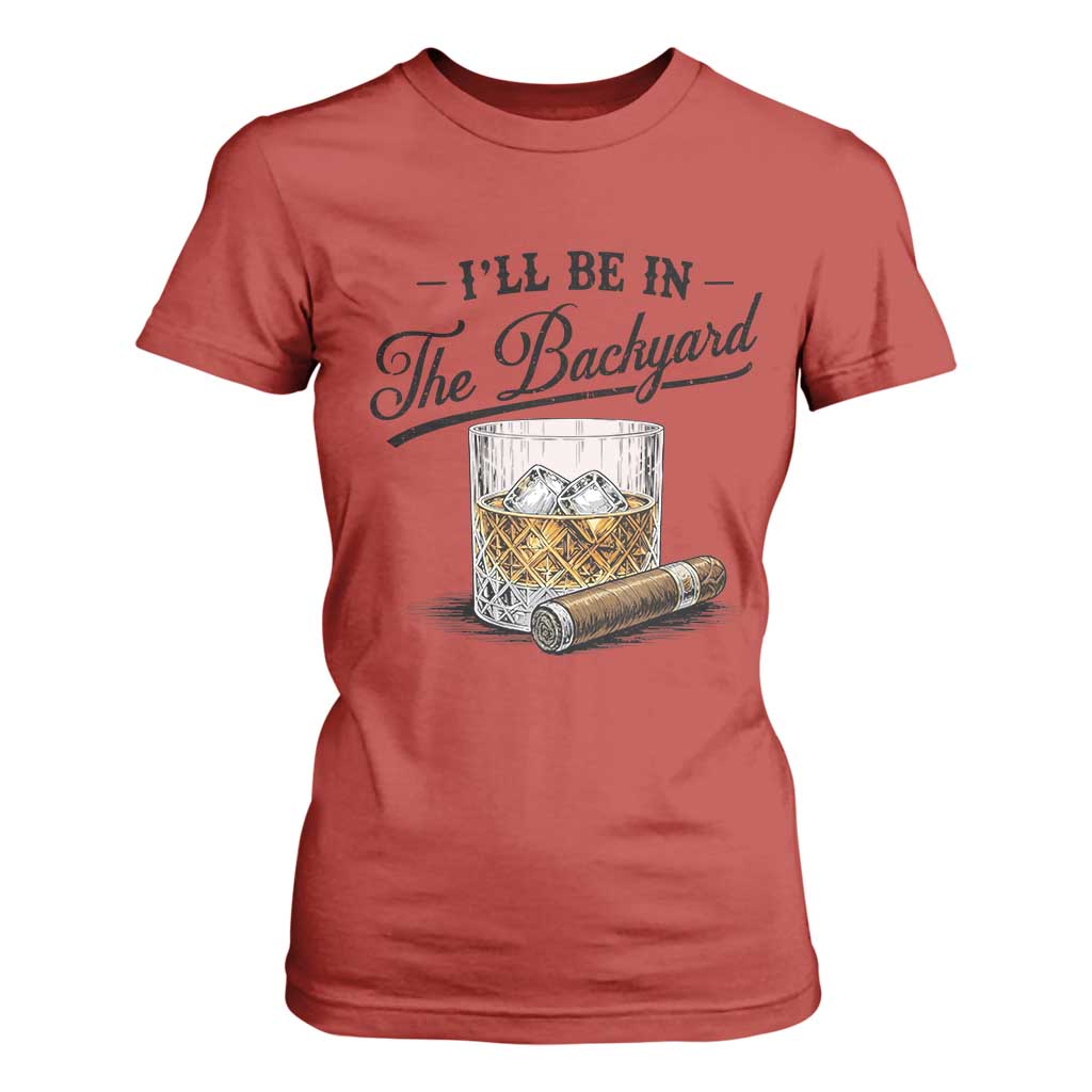 Whiskey Glass and Cigar I Will Be In The Backyard T Shirt For Women Vintage Bourbon Lover Relaxing Fathers Day Gift for Men