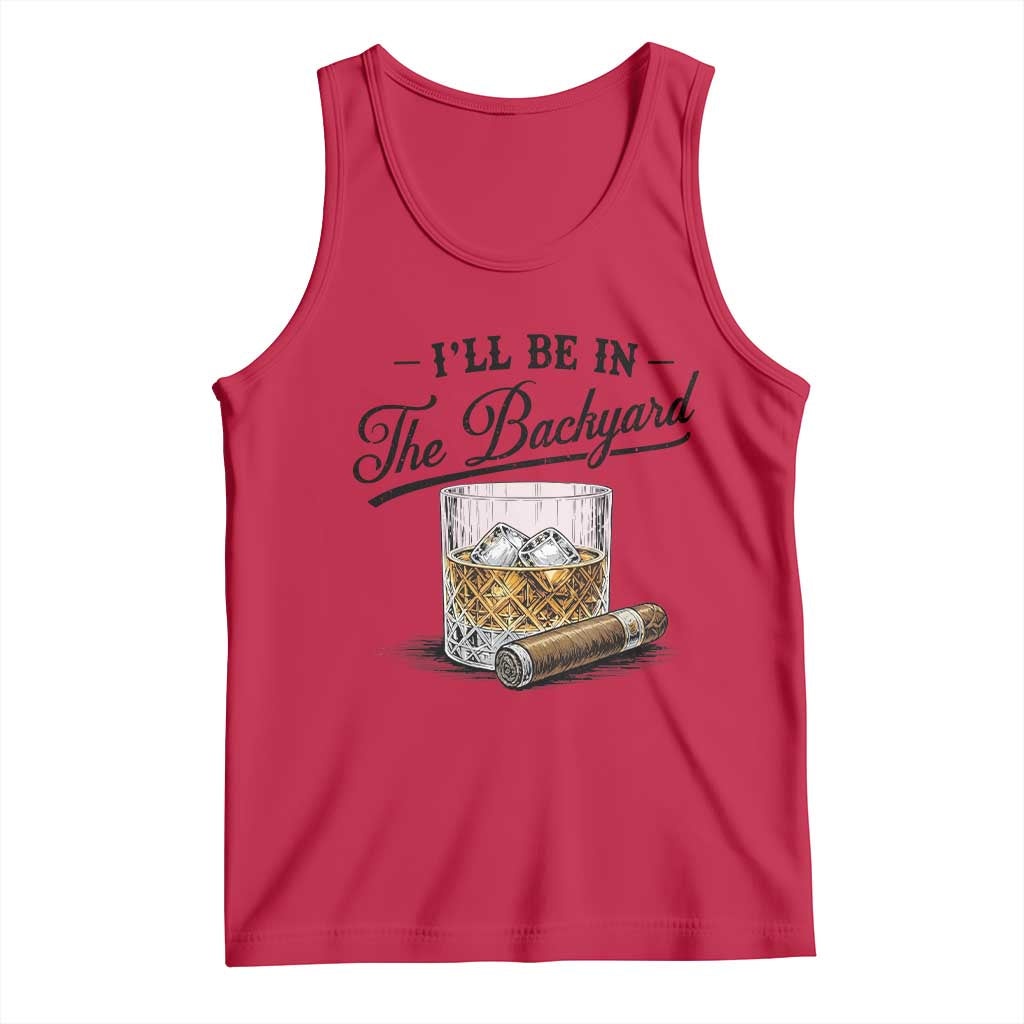 Whiskey Glass and Cigar I Will Be In The Backyard Tank Top Vintage Bourbon Lover Relaxing Fathers Day Gift for Men