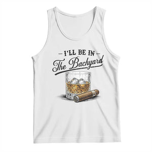 Whiskey Glass and Cigar I Will Be In The Backyard Tank Top Vintage Bourbon Lover Relaxing Fathers Day Gift for Men