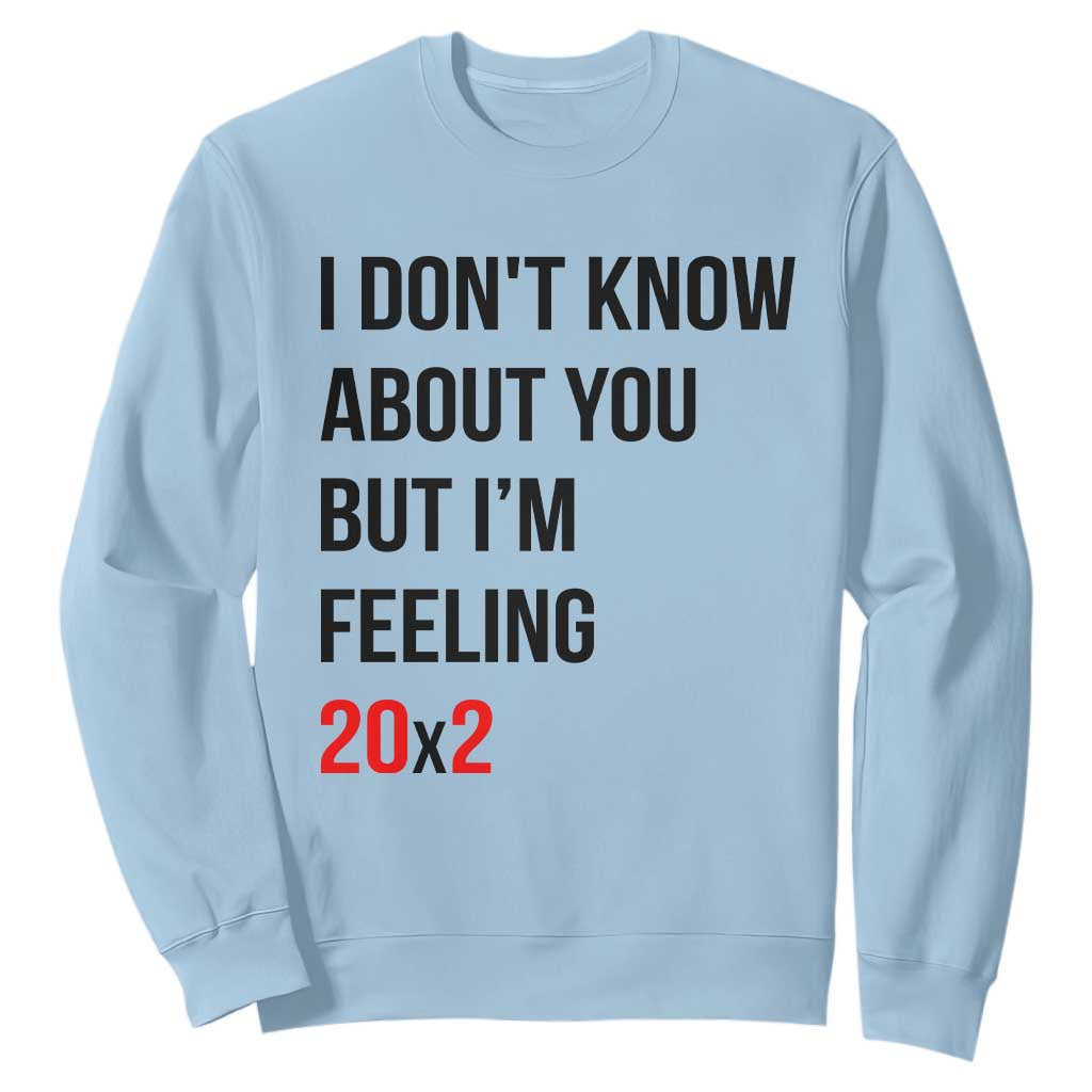 Funny 40th Birthday Pop Culture Lyric Parody Sweatshirt Im Feeling 20x2 40 Years Old Milestone Bday Gag Gift