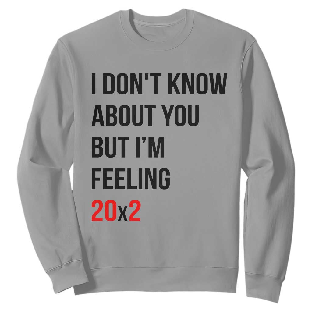 Funny 40th Birthday Pop Culture Lyric Parody Sweatshirt Im Feeling 20x2 40 Years Old Milestone Bday Gag Gift