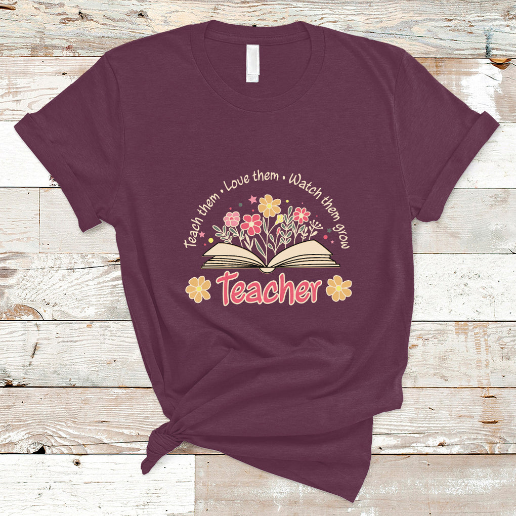 Teach Them Love Them Watch Them Grow Inspirational Teacher T Shirt TS02 Maroon Printyourwear