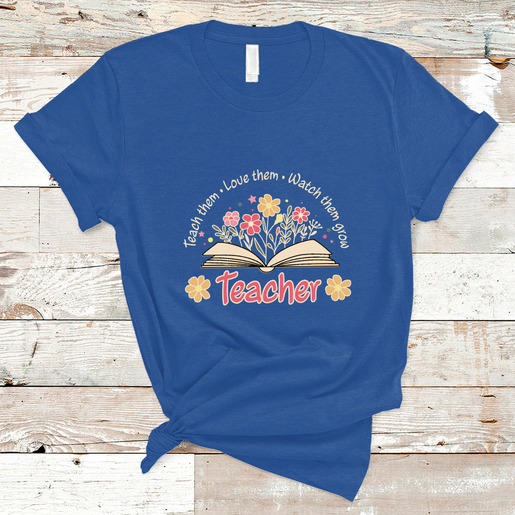 Teach Them Love Them Watch Them Grow Inspirational Teacher T Shirt TS02 Royal Blue Printyourwear