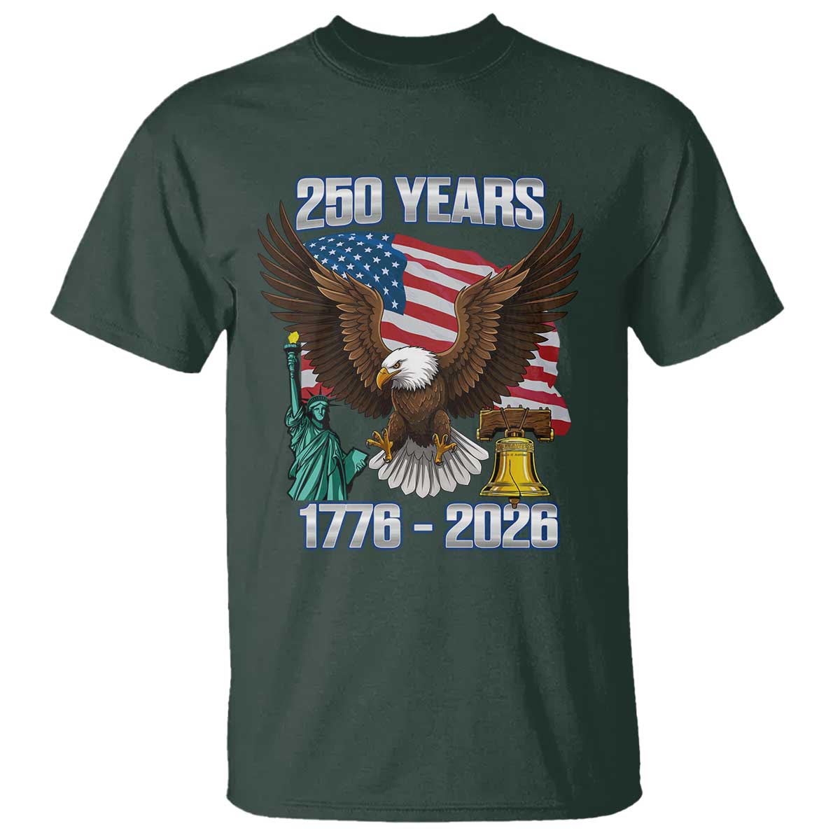 250 Years of Freedom 1776 2026 Patriotic Eagle T Shirt 4th of July American Flag Liberty Bell Statue of Liberty TS02 Dark Forest Green Print Your Wear