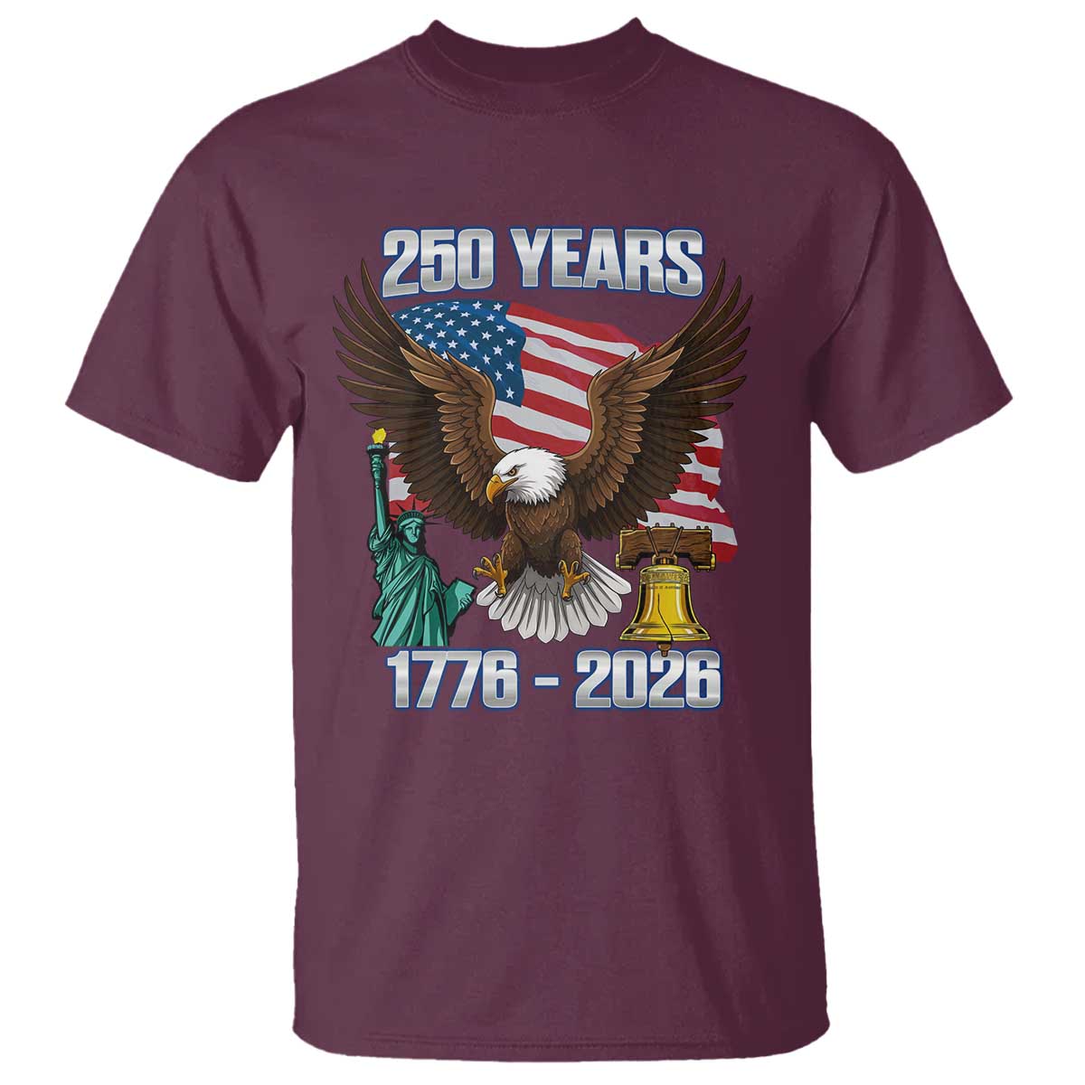250 Years of Freedom 1776 2026 Patriotic Eagle T Shirt 4th of July American Flag Liberty Bell Statue of Liberty TS02 Maroon Print Your Wear