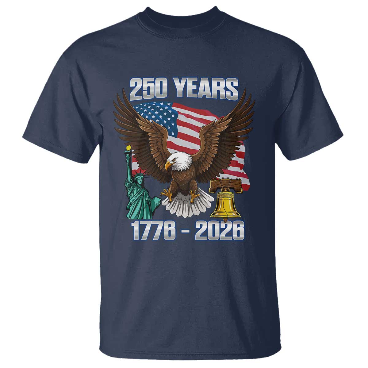 250 Years of Freedom 1776 2026 Patriotic Eagle T Shirt 4th of July American Flag Liberty Bell Statue of Liberty TS02 Navy Print Your Wear