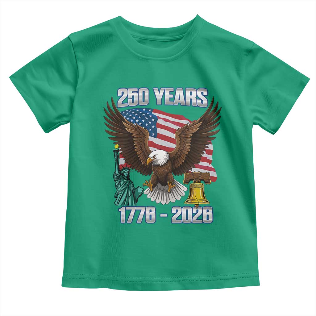 250 Years of Freedom 1776 2026 Patriotic Eagle Toddler T Shirt 4th of July American Flag Liberty Bell Statue of Liberty TS02 Irish Green Print Your Wear