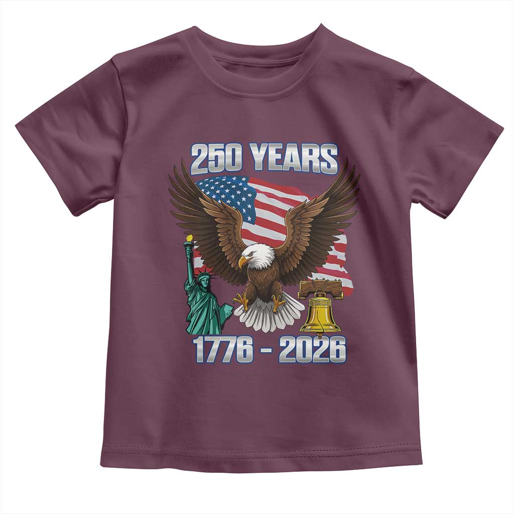 250 Years of Freedom 1776 2026 Patriotic Eagle Toddler T Shirt 4th of July American Flag Liberty Bell Statue of Liberty TS02 Maroon Print Your Wear