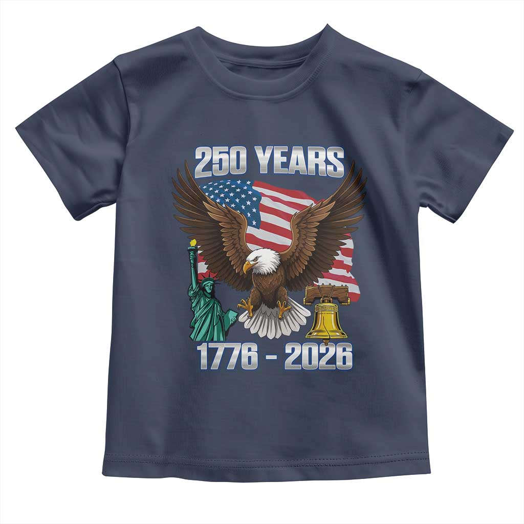 250 Years of Freedom 1776 2026 Patriotic Eagle Toddler T Shirt 4th of July American Flag Liberty Bell Statue of Liberty TS02 Navy Print Your Wear