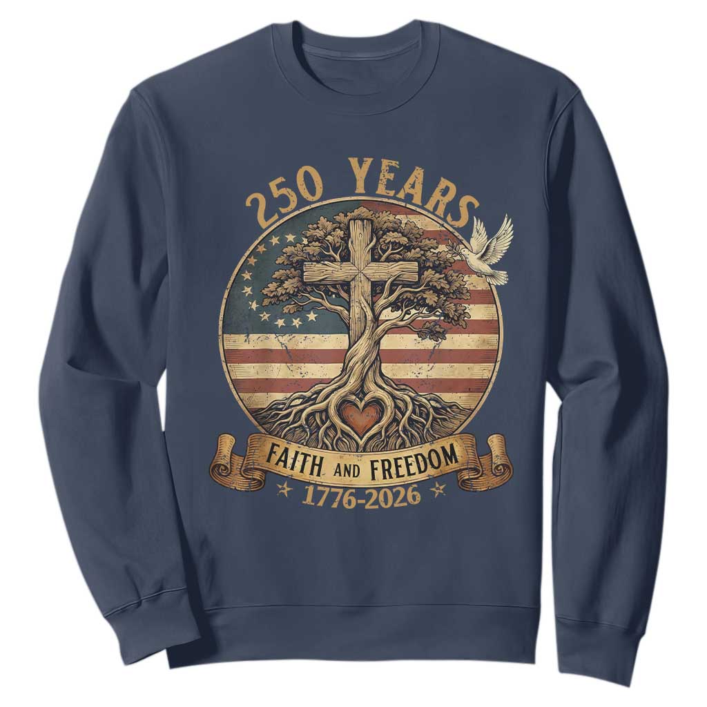 250 Years Faith and Freedom 1776 2026 Sweatshirt Cross Tree Dove Religious Patriotic Christian TS02 Navy Print Your Wear