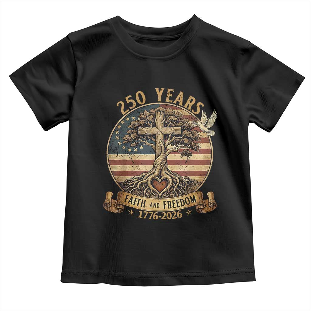 250 Years Faith and Freedom 1776 2026 Toddler T Shirt Cross Tree Dove Religious Patriotic Christian TS02 Black Print Your Wear