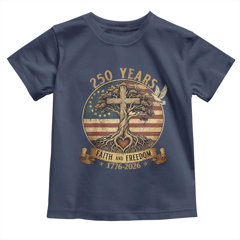 250 Years Faith and Freedom 1776 2026 Toddler T Shirt Cross Tree Dove Religious Patriotic Christian TS02 Navy Print Your Wear