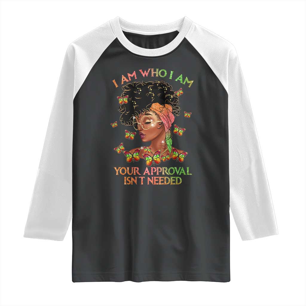 Afro Black Queen Raglan Shirt I Am Who I Am Your Approval Isn't Needed TS02 Black White Print Your Wear