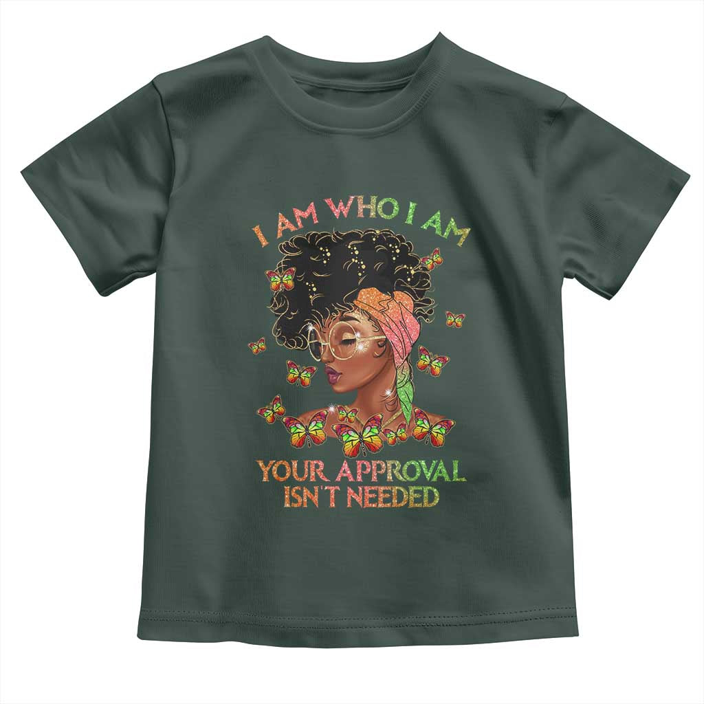 Afro Black Queen Toddler T Shirt I Am Who I Am Your Approval Isn't Needed TS02 Dark Forest Green Print Your Wear