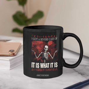 Dark Japanese Aesthetic Skeleton Meme Graphic Coffee Mug I Got a Severe Case of It Is What It Is TS02 Print Your Wear