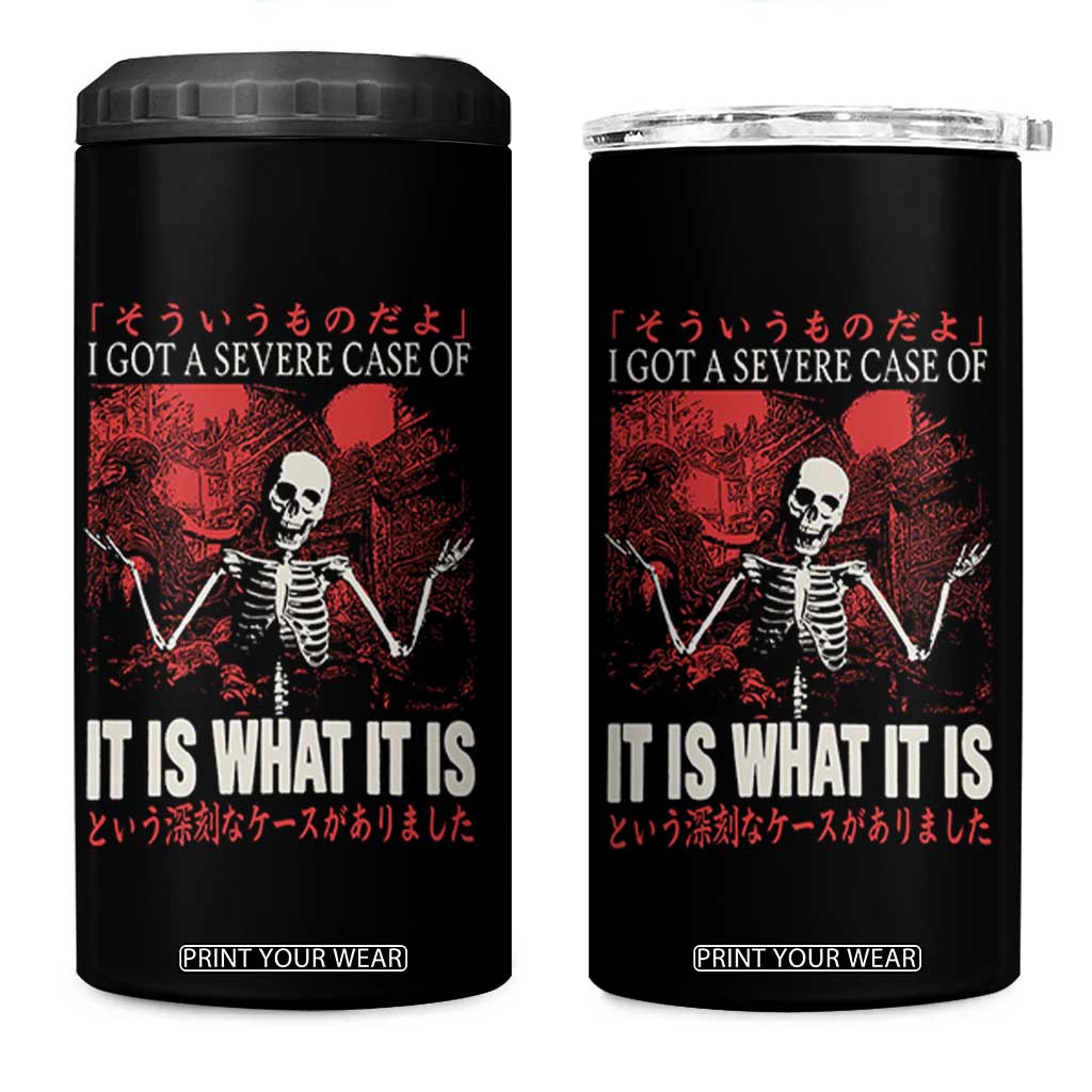 Dark Japanese Aesthetic Skeleton Meme Graphic 4 in 1 Can Cooler Tumbler I Got a Severe Case of It Is What It Is TS02 One Size: 16 oz Black Print Your Wear