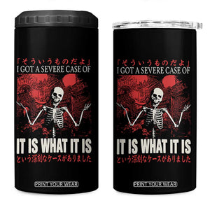 Dark Japanese Aesthetic Skeleton Meme Graphic 4 in 1 Can Cooler Tumbler I Got a Severe Case of It Is What It Is TS02 One Size: 16 oz Black Print Your Wear