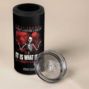 Dark Japanese Aesthetic Skeleton Meme Graphic 4 in 1 Can Cooler Tumbler I Got a Severe Case of It Is What It Is TS02 Print Your Wear