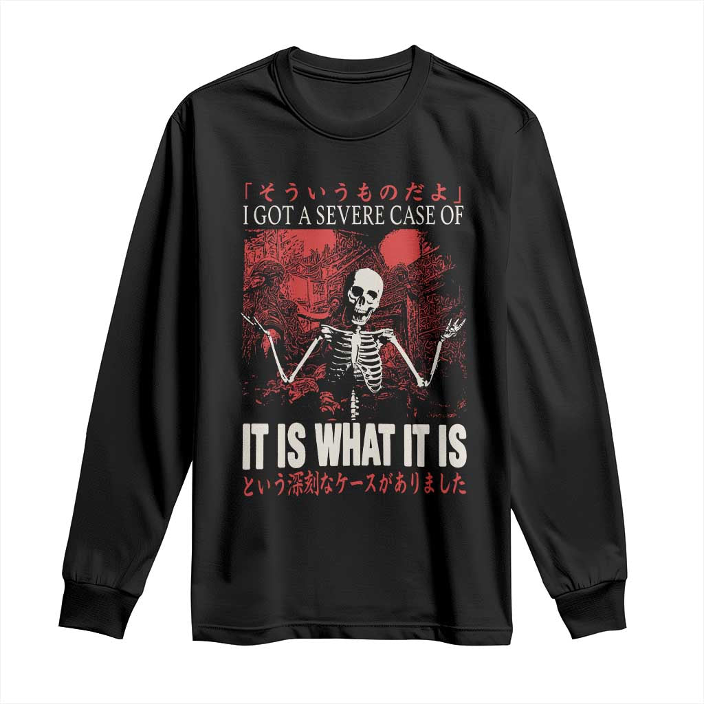 Dark Japanese Aesthetic Skeleton Meme Graphic Long Sleeve Shirt I Got a Severe Case of It Is What It Is TS02 Black Print Your Wear