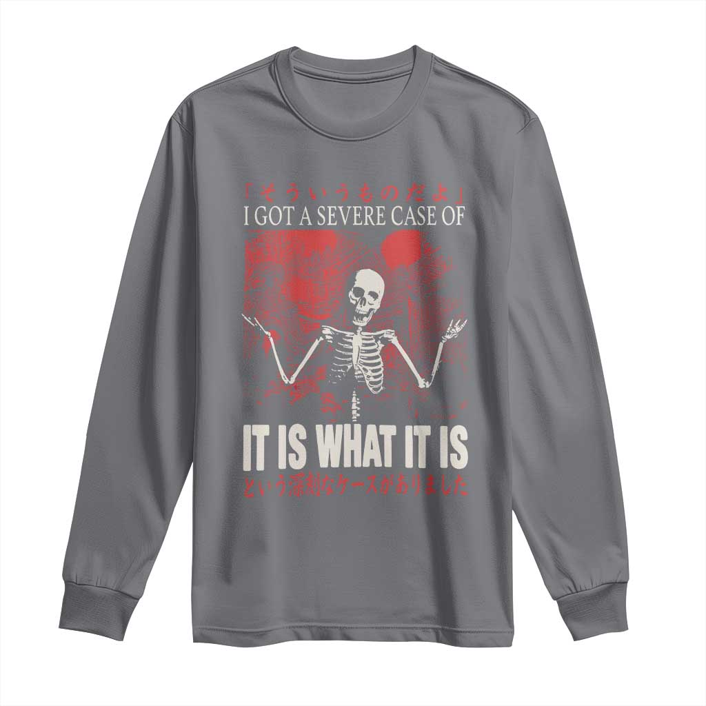 Dark Japanese Aesthetic Skeleton Meme Graphic Long Sleeve Shirt I Got a Severe Case of It Is What It Is TS02 Charcoal Print Your Wear