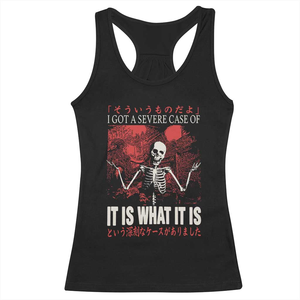 Dark Japanese Aesthetic Skeleton Meme Graphic Racerback Tank Top I Got a Severe Case of It Is What It Is TS02 Black Print Your Wear