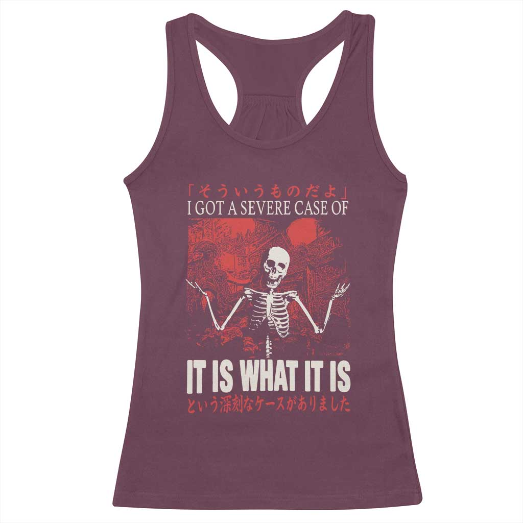 Dark Japanese Aesthetic Skeleton Meme Graphic Racerback Tank Top I Got a Severe Case of It Is What It Is TS02 Maroon Print Your Wear