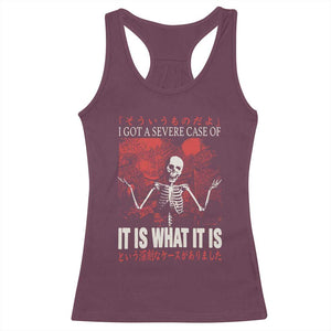 Dark Japanese Aesthetic Skeleton Meme Graphic Racerback Tank Top I Got a Severe Case of It Is What It Is TS02 Maroon Print Your Wear