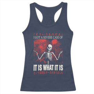 Dark Japanese Aesthetic Skeleton Meme Graphic Racerback Tank Top I Got a Severe Case of It Is What It Is TS02 Navy Print Your Wear