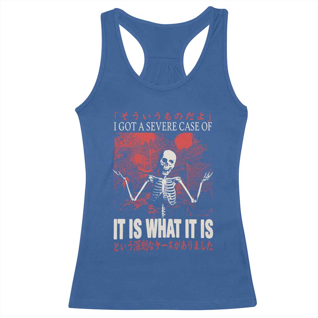 Dark Japanese Aesthetic Skeleton Meme Graphic Racerback Tank Top I Got a Severe Case of It Is What It Is TS02 Royal Blue Print Your Wear