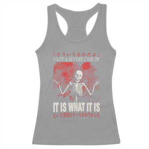 Dark Japanese Aesthetic Skeleton Meme Graphic Racerback Tank Top I Got a Severe Case of It Is What It Is TS02 Sport Gray Print Your Wear