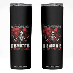 Dark Japanese Aesthetic Skeleton Meme Graphic Skinny Tumbler I Got a Severe Case of It Is What It Is TS02 Black Print Your Wear