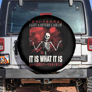Dark Japanese Aesthetic Skeleton Meme Graphic Spare Tire Cover I Got a Severe Case of It Is What It Is TS02 No hole Black Print Your Wear
