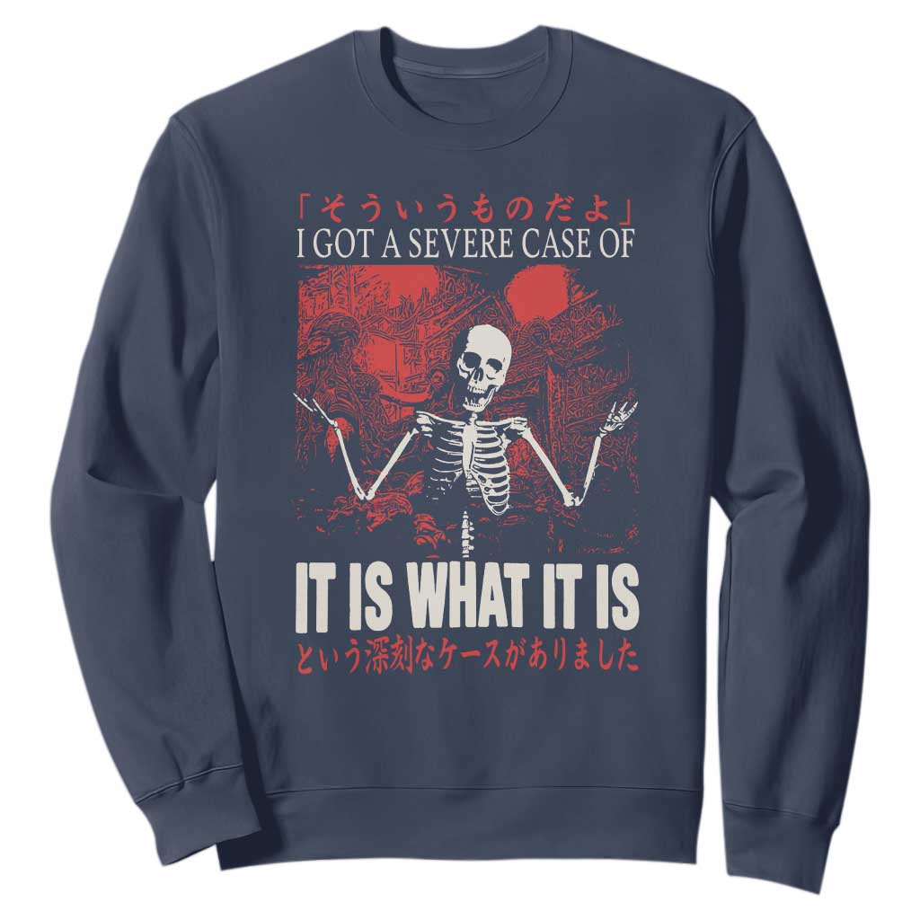 Dark Japanese Aesthetic Skeleton Meme Graphic Sweatshirt I Got a Severe Case of It Is What It Is TS02 Navy Print Your Wear