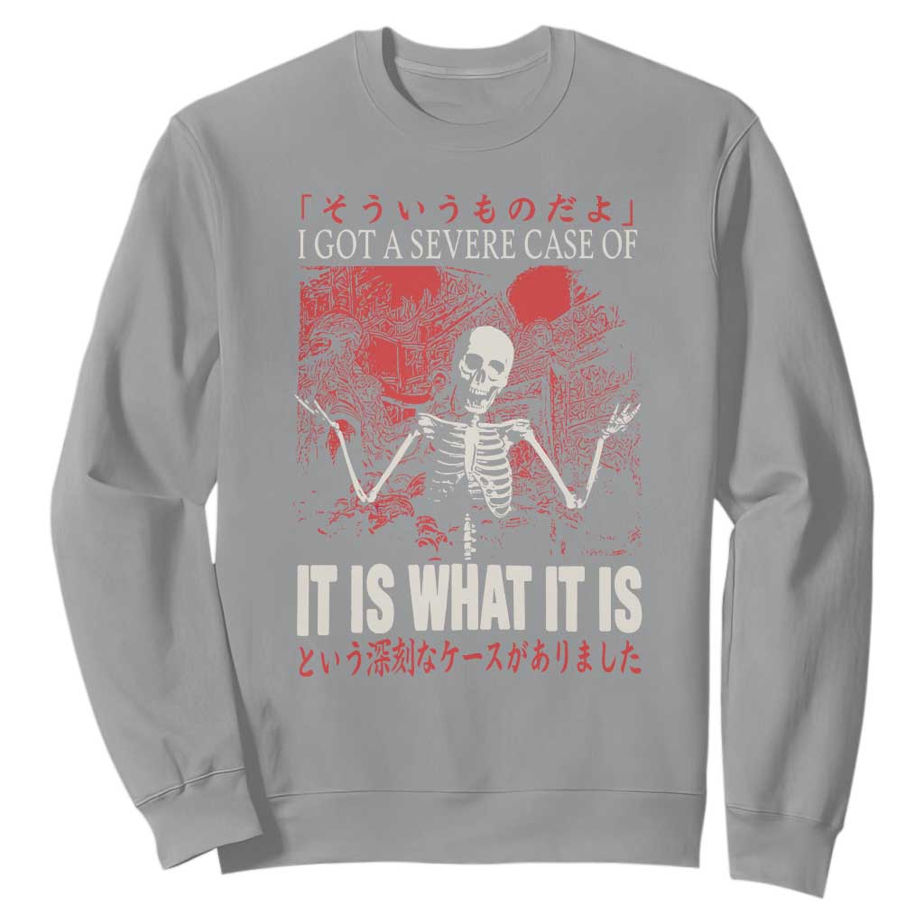 Dark Japanese Aesthetic Skeleton Meme Graphic Sweatshirt I Got a Severe Case of It Is What It Is TS02 Sport Gray Print Your Wear