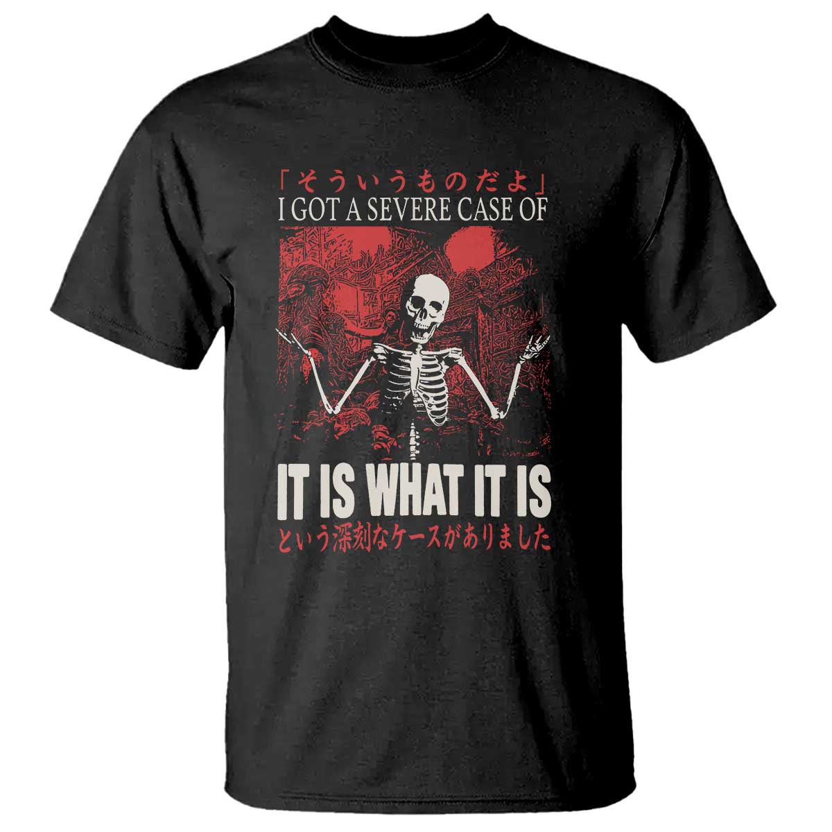 Dark Japanese Aesthetic Skeleton Meme Graphic T Shirt I Got a Severe Case of It Is What It Is TS02 Black Print Your Wear