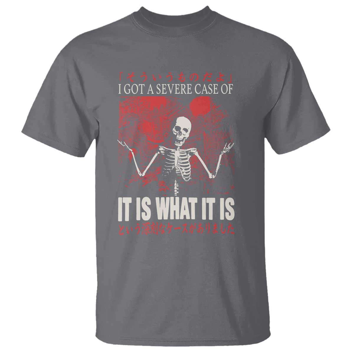 Dark Japanese Aesthetic Skeleton Meme Graphic T Shirt I Got a Severe Case of It Is What It Is TS02 Charcoal Print Your Wear