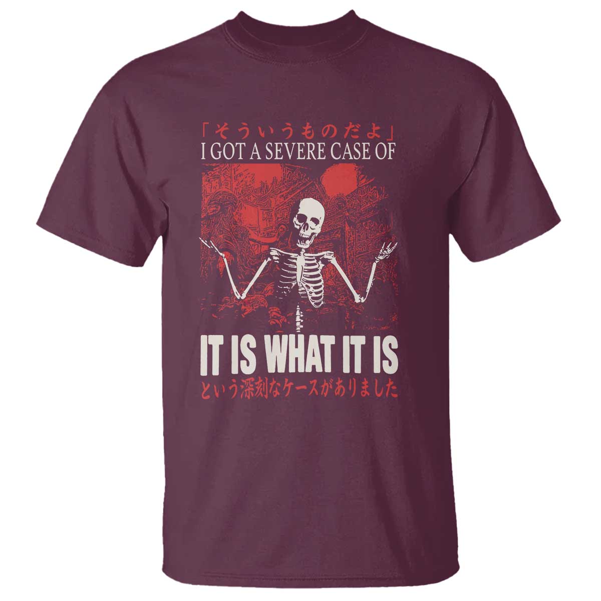 Dark Japanese Aesthetic Skeleton Meme Graphic T Shirt I Got a Severe Case of It Is What It Is TS02 Maroon Print Your Wear