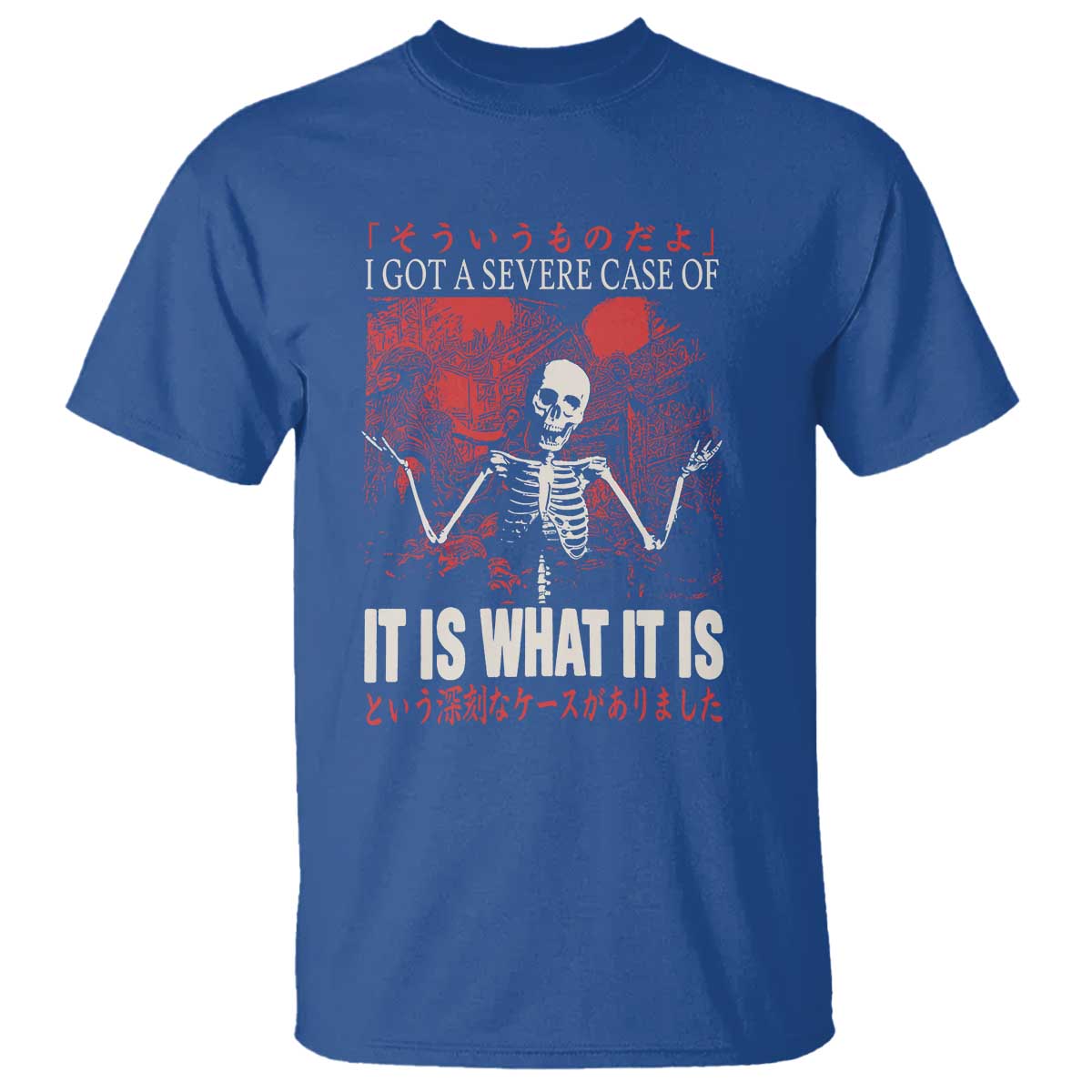 Dark Japanese Aesthetic Skeleton Meme Graphic T Shirt I Got a Severe Case of It Is What It Is TS02 Royal Blue Print Your Wear