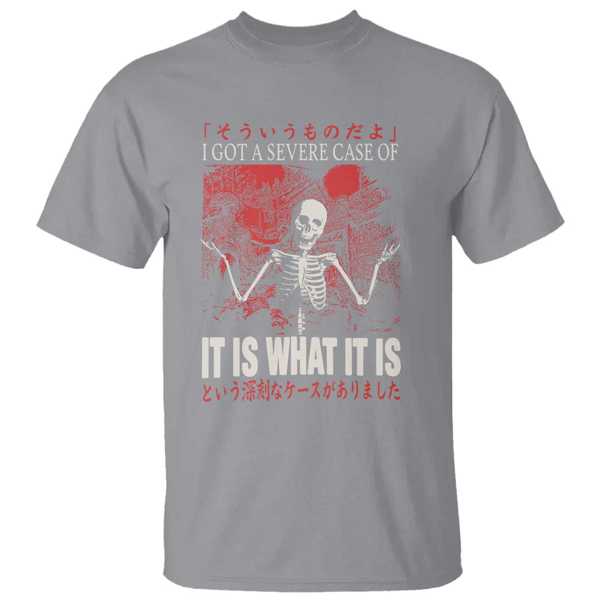 Dark Japanese Aesthetic Skeleton Meme Graphic T Shirt I Got a Severe Case of It Is What It Is TS02 Sport Gray Print Your Wear