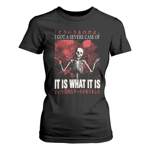 Dark Japanese Aesthetic Skeleton Meme Graphic T Shirt For Women I Got a Severe Case of It Is What It Is TS02 Black Print Your Wear