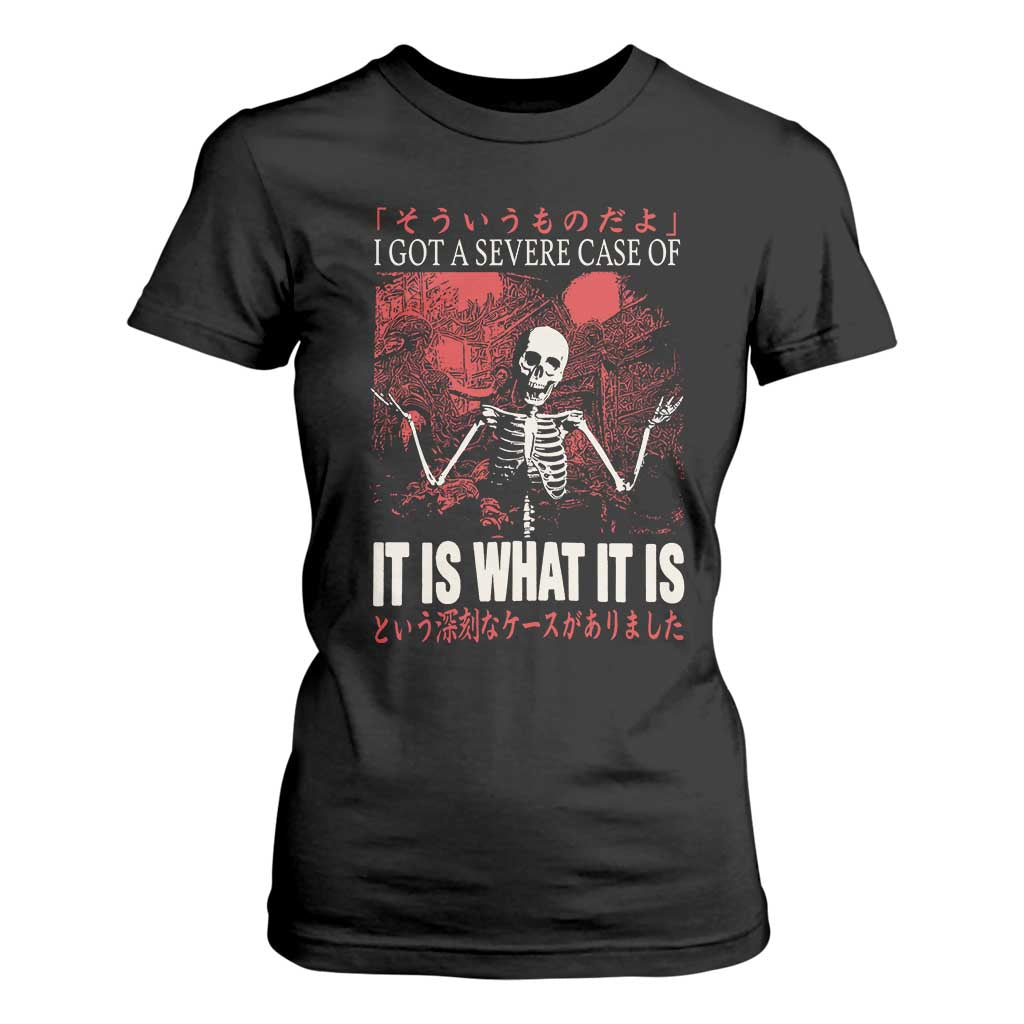 Dark Japanese Aesthetic Skeleton Meme Graphic T Shirt For Women I Got a Severe Case of It Is What It Is TS02 Black Print Your Wear
