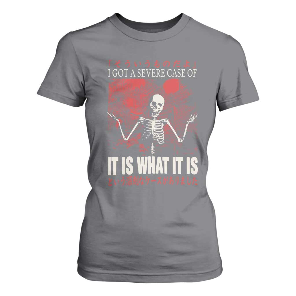 Dark Japanese Aesthetic Skeleton Meme Graphic T Shirt For Women I Got a Severe Case of It Is What It Is TS02 Charcoal Print Your Wear