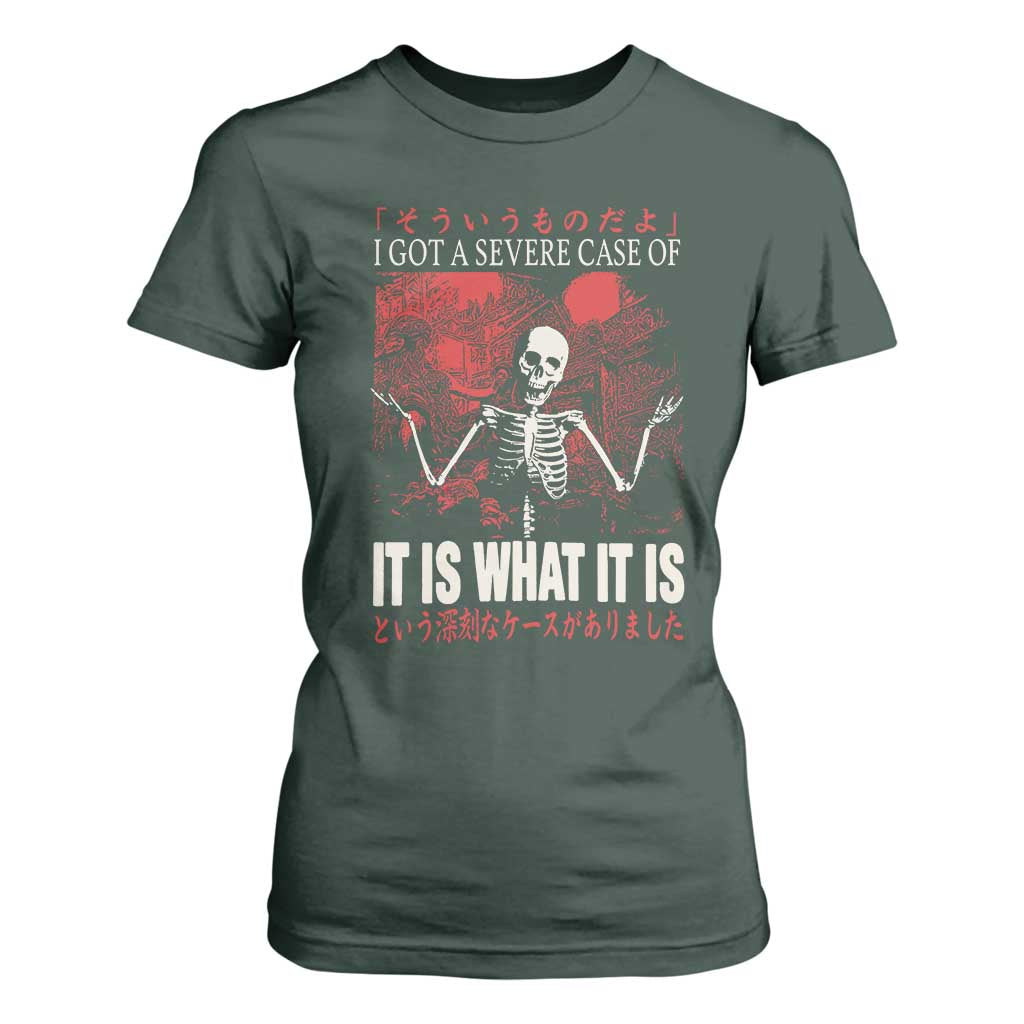Dark Japanese Aesthetic Skeleton Meme Graphic T Shirt For Women I Got a Severe Case of It Is What It Is TS02 Dark Forest Green Print Your Wear